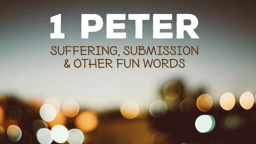 1 Peter: Suffering, Submission And Other Fun Words